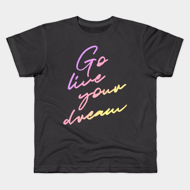 Go Live Your Dream Kids T-Shirt by HaileyEllis17